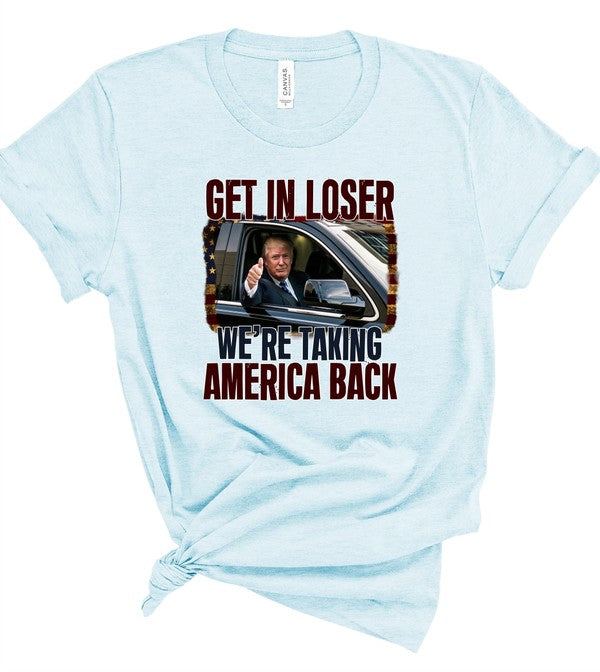 Get In Loser Taking America Back Graphic Tee